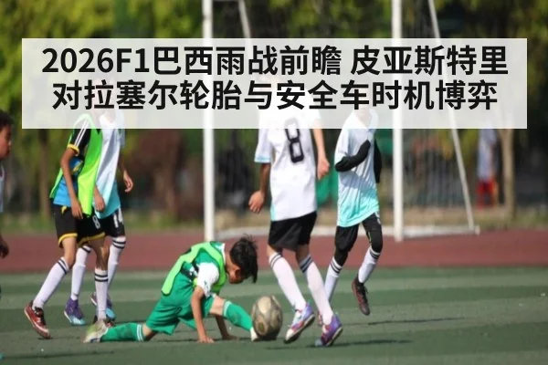 2026F1巴西雨战前瞻 皮亚斯特里对拉塞尔轮胎与安全车时机博弈
